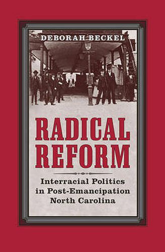 Cover image for Radical Reform: Interracial Politics in Post-Emancipation North Carolina