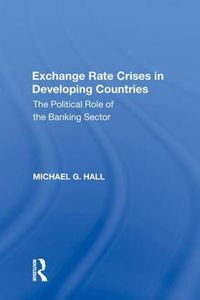 Cover image for Exchange Rate Crises in Developing Countries: The Political Role of the Banking Sector