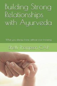 Cover image for Building Strong Relationships with Ayurveda: What you Always knew without knowing