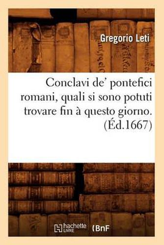 Conclavi De' Pontefici Romani, Quali Si Sono Potuti Trovare Fin A Questo Giorno. (Ed.1667)