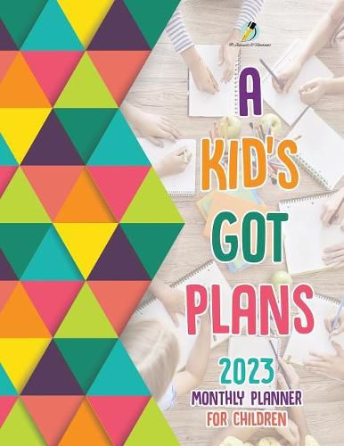 Cover image for A Kid's Got Plans: 2023 Monthly Planner for Children