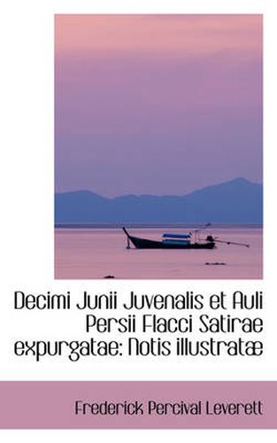 Cover image for Decimi Junii Juvenalis Et Auli Persii Flacci Satirae Expurgatae: Notis Illustrata