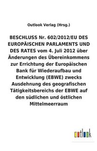 Cover image for BESCHLUSS vom 4. Juli 2012 uber AEnderungen des UEbereinkommens zur Errichtung der Europaischen Bank fur Wiederaufbau und Entwicklung (EBWE) zwecks Ausdehnung des geografischen Tatigkeitsbereichs der EBWE auf den sudlichen und oestlichen Mittelmeerraum