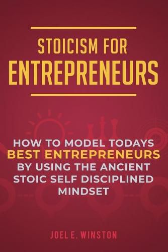 Cover image for Stoicism for Entrepreneurs: How to Model Todays Best Entrepreneurs by Using the Ancient Stoic Self Disciplined Mindset