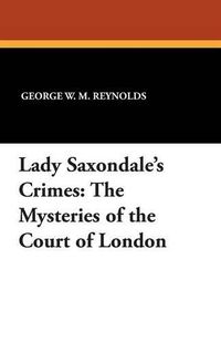 Cover image for Lady Saxondale's Crimes: The Mysteries of the Court of London