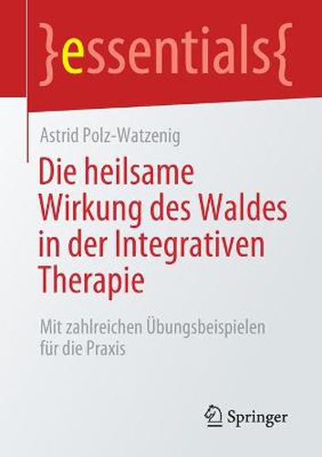 Cover image for Die heilsame Wirkung des Waldes in der Integrativen Therapie: Mit zahlreichen UEbungsbeispielen fur die Praxis