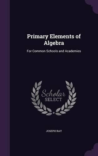 Cover image for Primary Elements of Algebra: For Common Schools and Academies