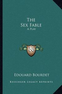 Cover image for The Sex Fable: A Play