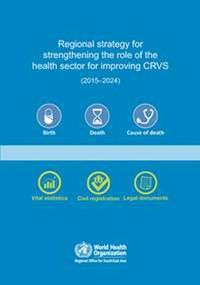 Cover image for Regional strategy for strengthening the role of the health sector for improving Civil Registration and Vital Statistics (CRVS) (2015-2024)