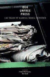 Cover image for Our Unfree Press: 100 Years of Radical Media Criticism