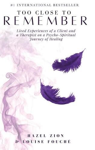 Cover image for Too Close To Remember: Lived Experiences of a Client and a Therapist on a Psycho-Spiritual Journey of Healing
