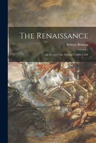 Cover image for The Renaissance: Its Art and Life; Florence (1450-1550)