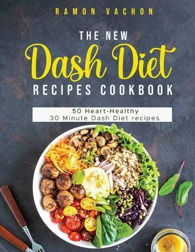 The New Dash Diet Recipes Cookbook: 50 Heart-Healthy 30 MINUTE DASH Diet Recipes