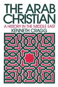 Cover image for The Arab Christian: A History in the Middle East