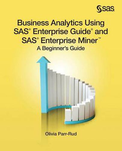 Cover image for Business Analytics Using SAS Enterprise Guide and SAS Enterprise Miner: A Beginner's Guide