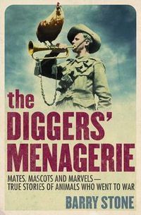 Cover image for The Diggers' Menagerie: Mates, Mascots and Marvels - True Stories of Animals Who Went to War
