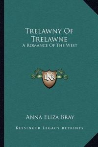 Cover image for Trelawny of Trelawne: A Romance of the West