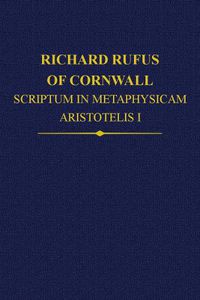Cover image for Richard Rufus of Cornwall: Scriptum in Metaphysicam Aristotelis: Alpha to Epsilon