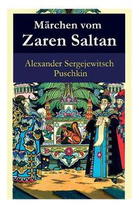 Cover image for M rchen vom Zaren Saltan: M rchen vom Zaren Saltan, von seinem Sohn, dem ber hmten, m chtigen Recken F rst Gwidon Saltanowitsch, und von der wundersch nen Schwanenprinzessin