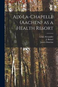 Cover image for Aix-la-Chapelle (Aachen) as a Health Resort