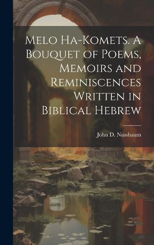 Cover image for Melo ha-komets. A bouquet of poems, memoirs and reminiscences written in Biblical Hebrew