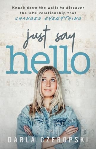 Cover image for Just Say Hello: Knock down the walls to discover the ONE relationship that changes everything