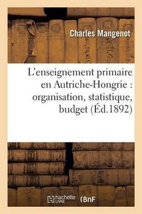 Cover image for L'Enseignement Primaire En Autriche-Hongrie: Organisation, Statistique, Budget