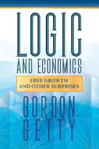 Cover image for Logic and Economics: Free Growth and Other Surprises