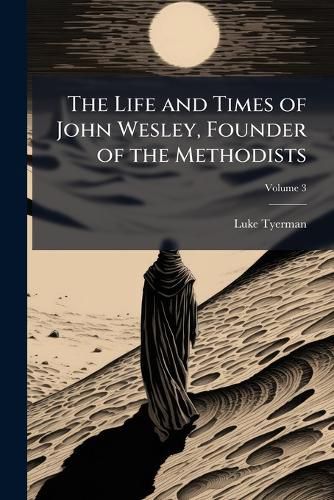 Cover image for The Life and Times of John Wesley, Founder of the Methodists