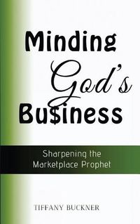 Cover image for Minding God's Business: Sharpening the Marketplace Prophet