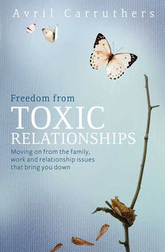 Cover image for Freedom from Toxic Relationships: Moving on from the family, work and relationship issues that bring you down