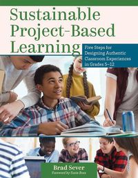 Cover image for Sustainable Project-Based Learning: Five Steps for Designing Authentic Classroom Experiences in Grades 5-12 (an Instructional Framework for Developing Ongoing Project-Based Learning Tasks and Units)