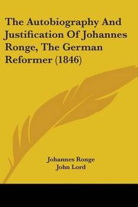 Cover image for The Autobiography and Justification of Johannes Ronge, the German Reformer (1846)