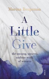 Cover image for A Little Give: The Unsung, Unseen, Undone Work of Women