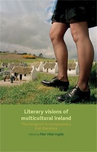 Cover image for Literary Visions of Multicultural Ireland: The Immigrant in Contemporary Irish Literature