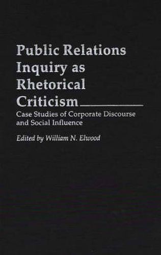 Cover image for Public Relations Inquiry as Rhetorical Criticism: Case Studies of Corporate Discourse and Social Influence