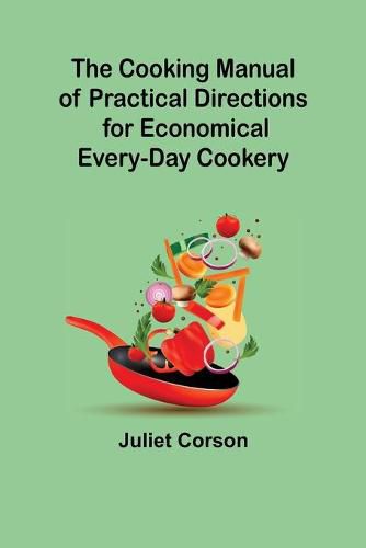 Cover image for The Cooking Manual of Practical Directions for Economical Every-Day Cookery