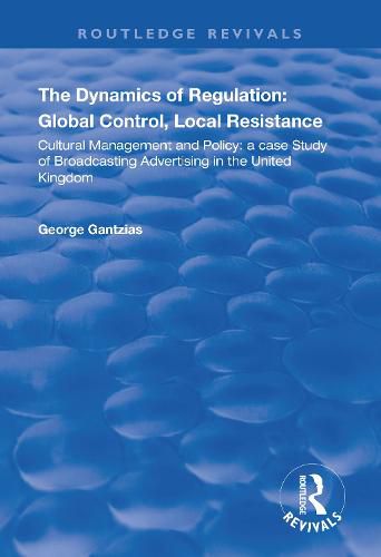 Cover image for The Dynamics of Regulation: Global Control, Local Resistance: Cultural management and policy: a case study of broadcasting advertising in the United Kingdom