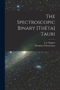 Cover image for The Spectroscopic Binary [Theta] Tauri [microform]