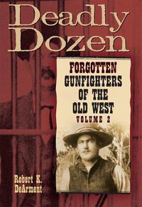 Cover image for Deadly Dozen: Forgotten Gunfighters of the Old West, Vol. 2