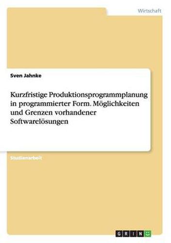 Cover image for Kurzfristige Produktionsprogrammplanung in programmierter Form. Moeglichkeiten und Grenzen vorhandener Softwareloesungen