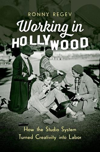 Cover image for Working in Hollywood: How the Studio System Turned Creativity into Labor