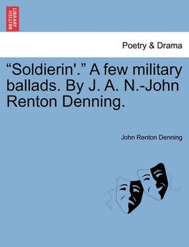 Cover image for Soldierin'. a Few Military Ballads. by J. A. N.-John Renton Denning.