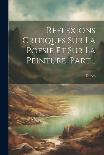 Cover image for Reflexions Critiques Sur La Poesie Et Sur La Peinture, Part 1