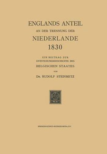 Cover image for Englands Anteil an Der Trennung Der Niederlande 1830: Ein Beitrag Zur Entstehungsgeschichte Des Belgischen Staates