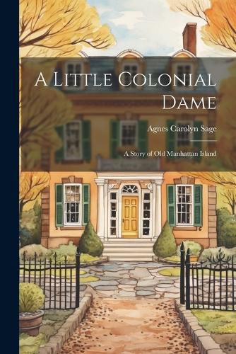 Cover image for A Little Colonial Dame; a Story of Old Manhattan Island