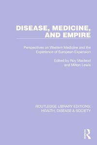 Cover image for Disease, Medicine and Empire: Perspectives on Western Medicine and the Experience of European Expansion