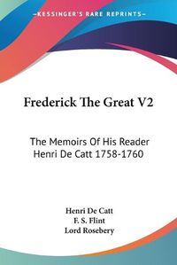 Cover image for Frederick the Great V2: The Memoirs of His Reader Henri de Catt 1758-1760