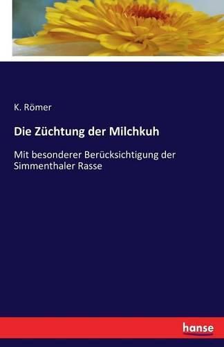 Cover image for Die Zuchtung der Milchkuh: Mit besonderer Berucksichtigung der Simmenthaler Rasse