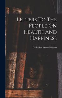 Cover image for Letters To The People On Health And Happiness